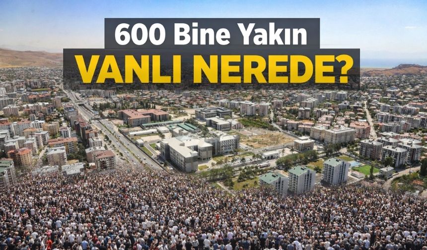 TÜİK Verileri Açıklandı: Vanlılar En Çok Nerede Yaşıyor?