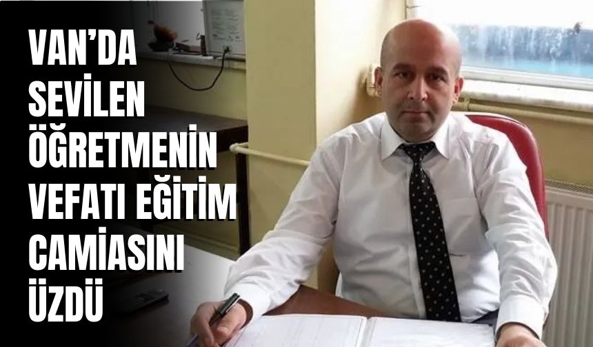 Van’da Sevilen Öğretmenin Vefatı Eğitim Camiasını Üzdü