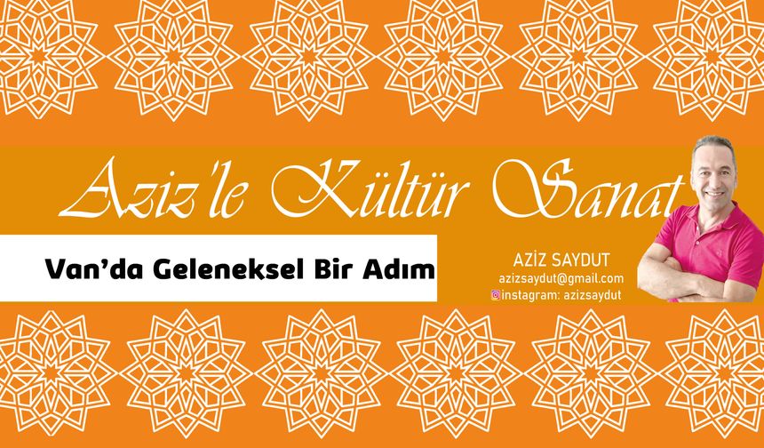 Aziz’le Kültür Sanat | Van’da Geleneksel Bir Adım