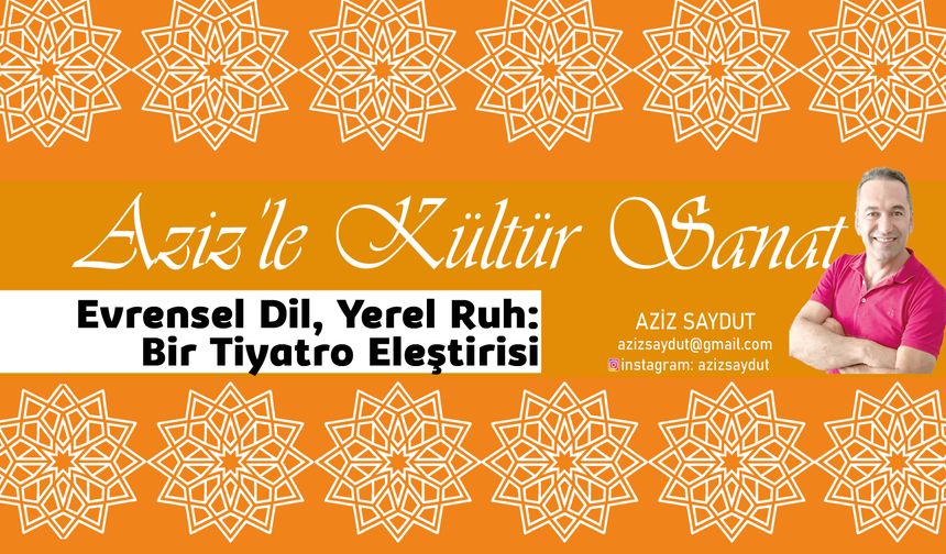 Aziz’le Kültür Sanat | Evrensel Dil, Yerel Ruh: Bir Tiyatro Eleştirisi