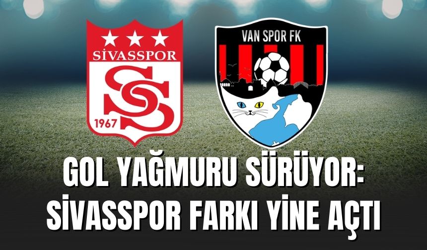 Gol Yağmuru Sürüyor: Sivasspor Farkı Yine Açtı