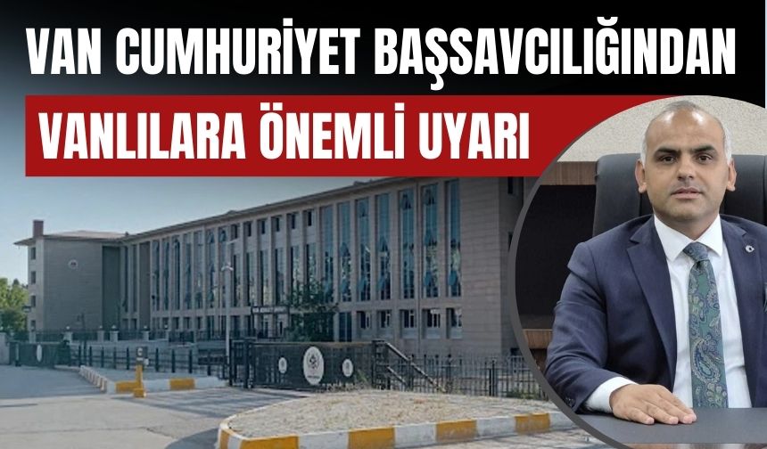 Van Cumhuriyet Başsavcılığından Vanlılara Önemli Uyarı