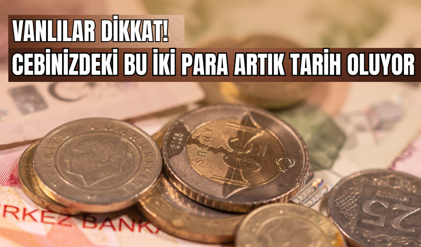 Vanlılar dikkat! Cebinizdeki Bu İki Para Artık Tarih Oluyor: Darphane Üretimi Durdurdu!