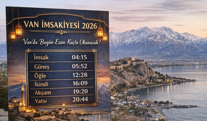 VAN İMSAKİYE 2026: Van’da Bugün Ezan Kaçta Okunacak? 16 Şubat Pazartesi Namaz Vakitleri ve İmsak Saati