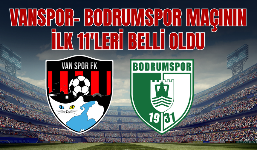 Vanspor FK- Bodrum FK Maçının İlk 11’leri Belli Oldu