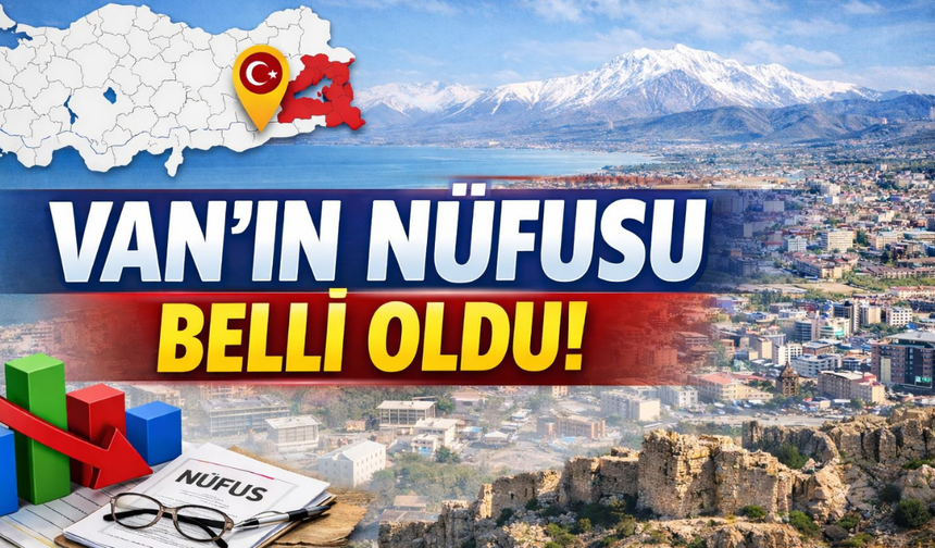 Van’ın 2025 yılı nüfusu belli oldu! İşte Van'ın yeni nüfus sayısı...