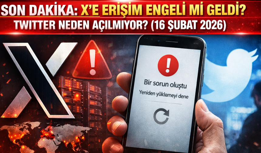 SON DAKİKA: X'e Erişim Engeli mi Geldi? Twitter Neden Açılmıyor? (16 Şubat 2026)