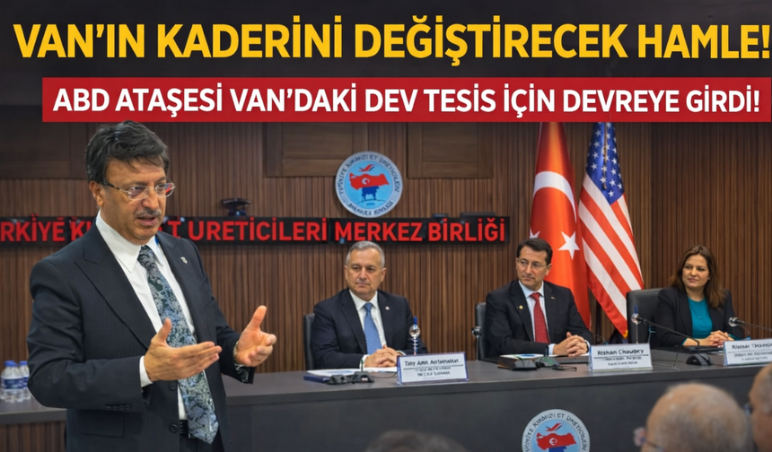 Van’ın Kaderini Değiştirecek Hamle ! ABD Ataşesi Van'daki Dev Tesis İçin Devreye Girdi!