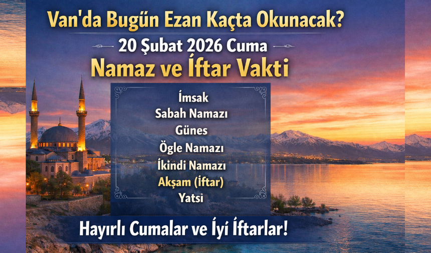 Van’da Bugün Ezan Kaçta Okunacak? 20 Şubat 2026 Cuma Namazı ve İftar Vakti!