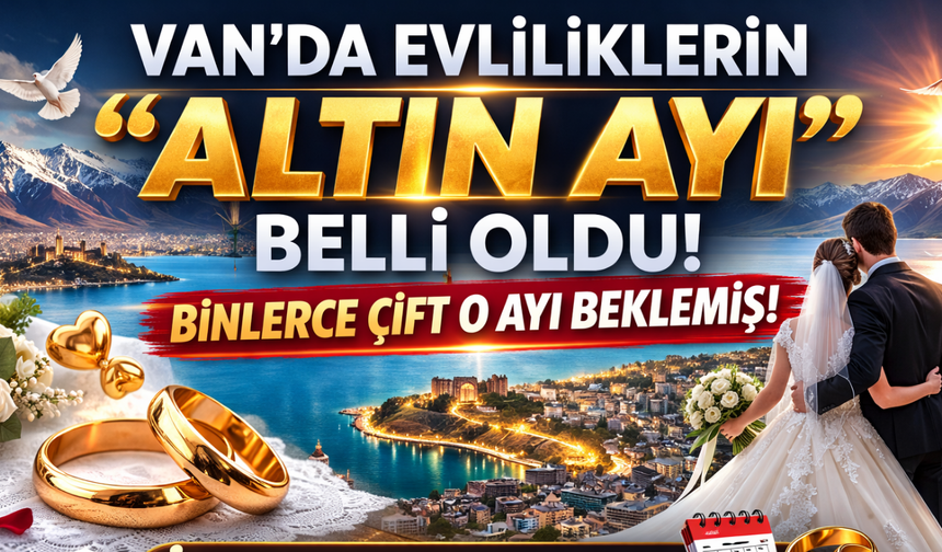 Van’da Evliliklerin "Altın Ayı" Belli Oldu! Binlerce Çift O Ayı Beklemiş: İşte Van’ın Aile Karnesi