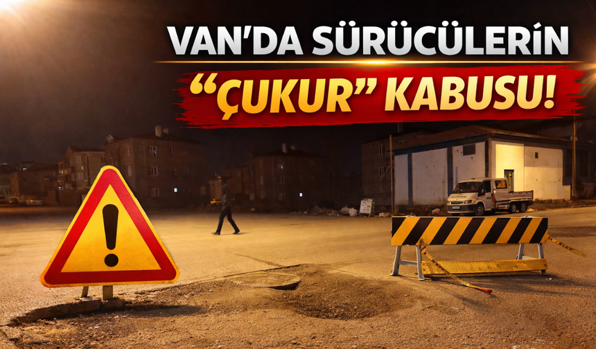 Van'da Sürücülerin "Çukur" Kabusu!