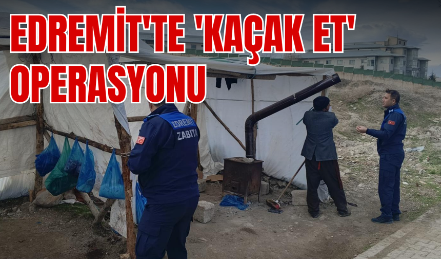 Edremit'te Kaçak Et Alarmı! Zabıta Ekipleri O Noktalara Baskın Düzenledi