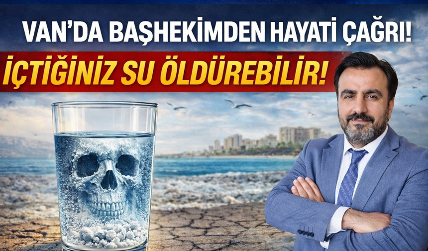 Van’da Başhekimden Kritik Uyarı: İçtiğimiz Su Sessiz Bir Risk Olabilir