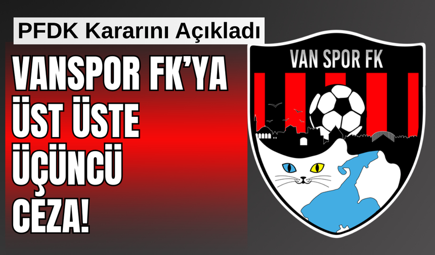 PFDK Kararını Açıkladı: Vanspor FK’ya Üst Üste Üçüncü Ceza!