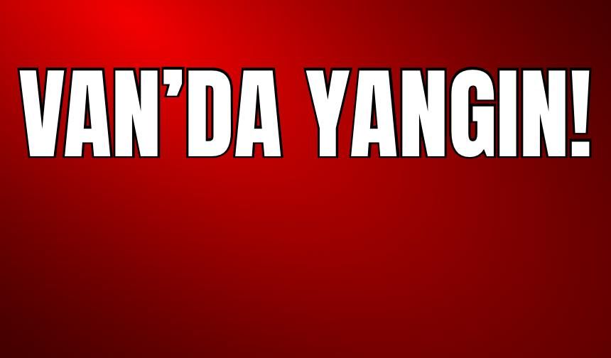 Van’ın O Mahallesinde Korkutan Yangın!
