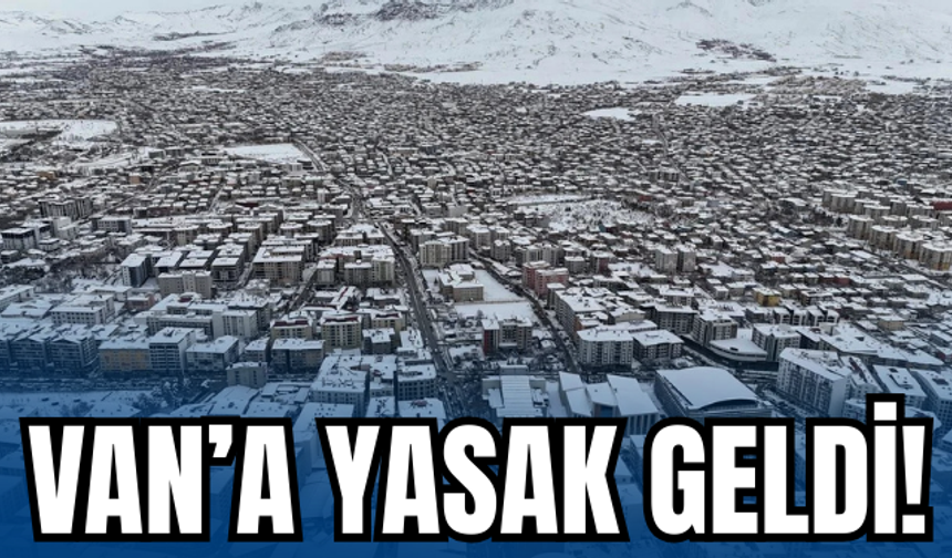Van’a Yasak Geldi!
