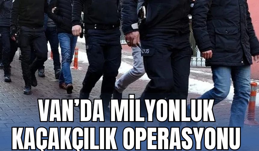 Başkale’de Milyonluk Kaçakçılık Operasyonu