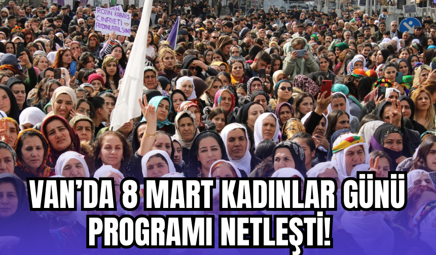 Van’da 8 Mart Mitinginin Programı Netleşti! İşte Sahne Alacak İsimler...