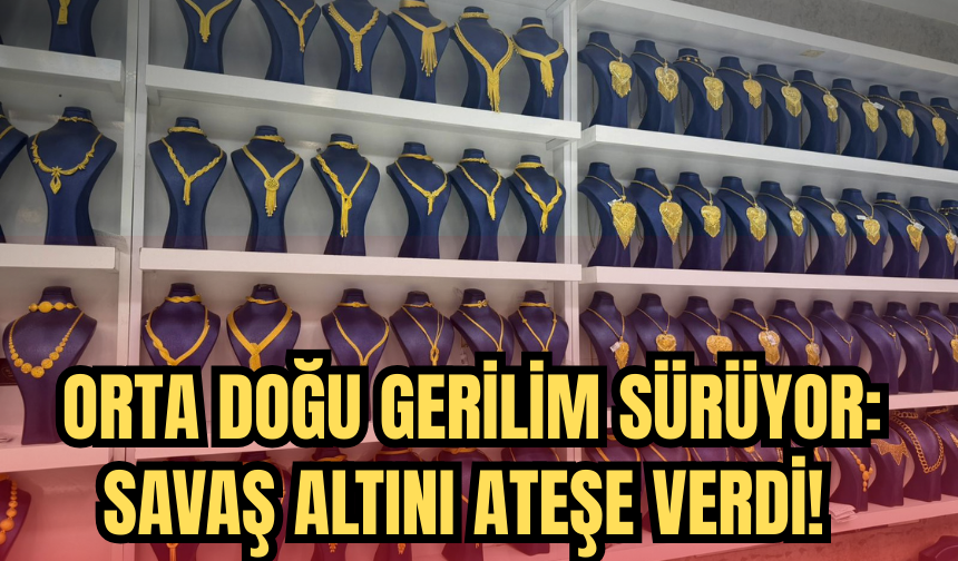 Savaş Altını Ateşe Verdi: Altın Fiyatları Dalgalanıyor!