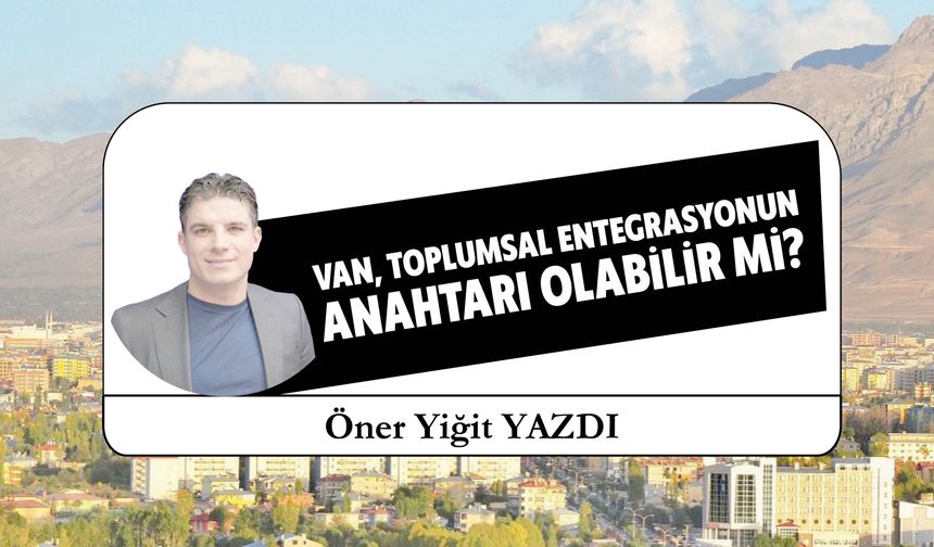 Van, Toplumsal Entegrasyonun  Anahtarı Olabilir Mi?