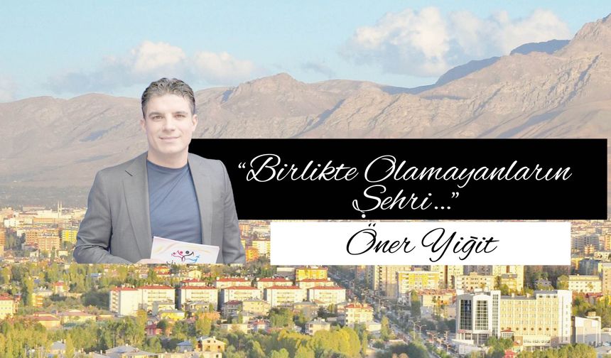 “Birlikte Olamayanların  Sehri…”