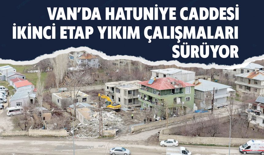 Van’da Hatuniye Caddesi  İkinci Etap Yıkım Çalışmaları  Sürüyor