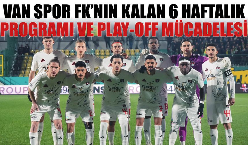 Van Spor FK’nın Kalan 6 Haftalık Programı ve Play-Off Mücadelesi!