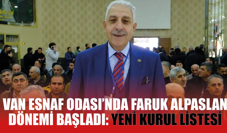 Van Esnaf Odası’nda Faruk Alpaslan Dönemi Başladı: Yeni Kurul Listesi