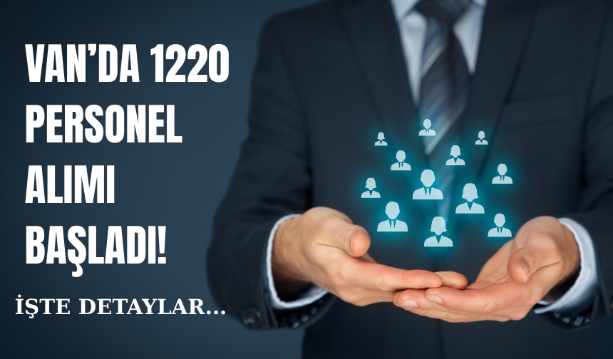 Van’da 1.220 Personel Alımı Başladı: Başvurular 7 Mart’a Kadar Sürecek