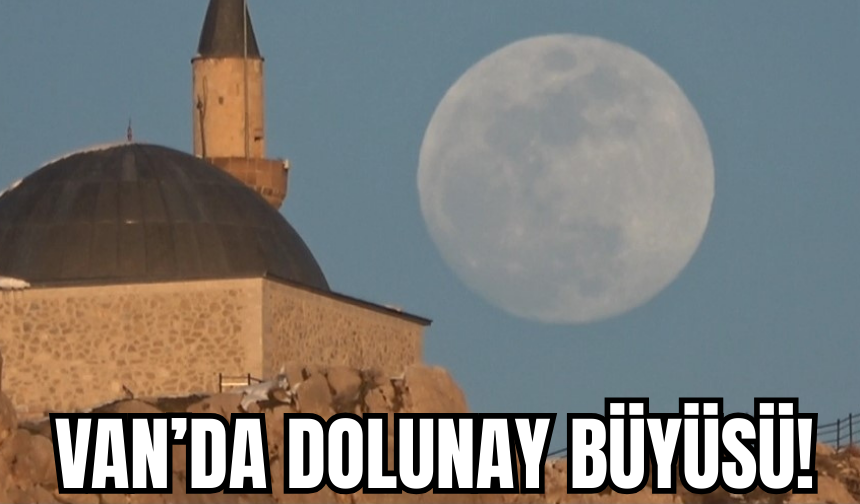Van Kalesi’nde Dolunay Büyüsü!