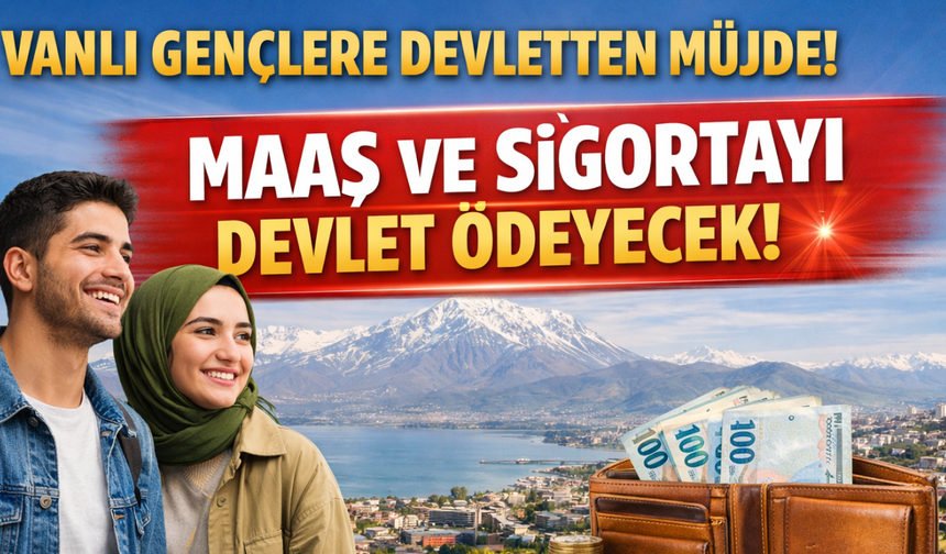Vanlı gençlere devletten müjde! Maaş ve Sigortayı Devlet Ödeyecek!