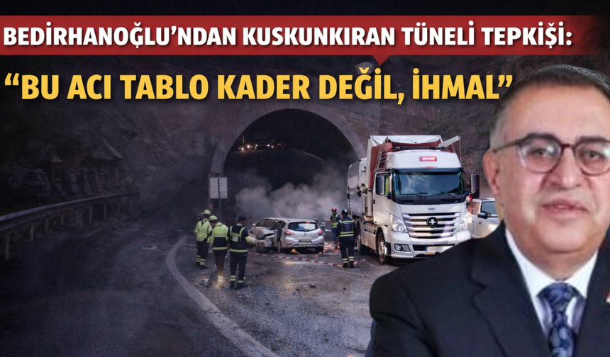 Bedirhanoğlu’ndan Kuskunkıran Tüneli Tepkisi: Bu Acı Tablo Kader Değil, İhmal