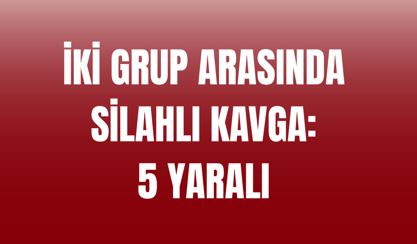 Muş’un Malazgirt İlçesinde Silahlı Kavga: 5 Yaralı