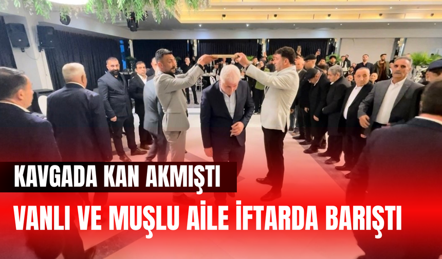 Kan Akmıştı! Vanlı ve Muşlu Aile Ramazan’da Barıştı