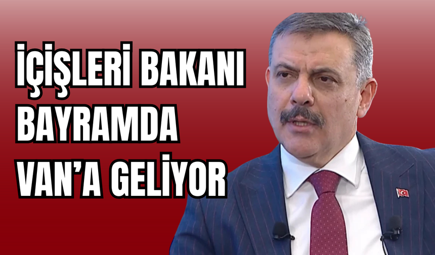 İçişleri Bakanı Mustafa Çiftçi Bayramın İlk Günü Van’a Geliyor