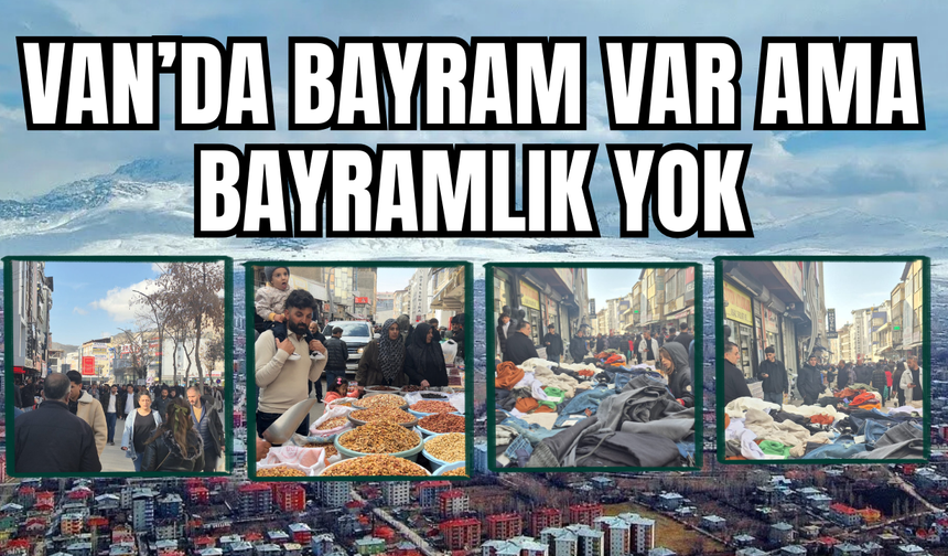 Van’da Bayram Var Ama Bayramlık Yok!