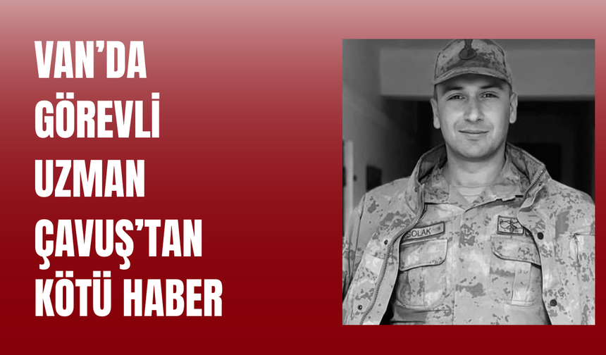 Van’da Görev Yapan Jandarma Uzman Çavuş Ali Solak’tan Kötü Haber