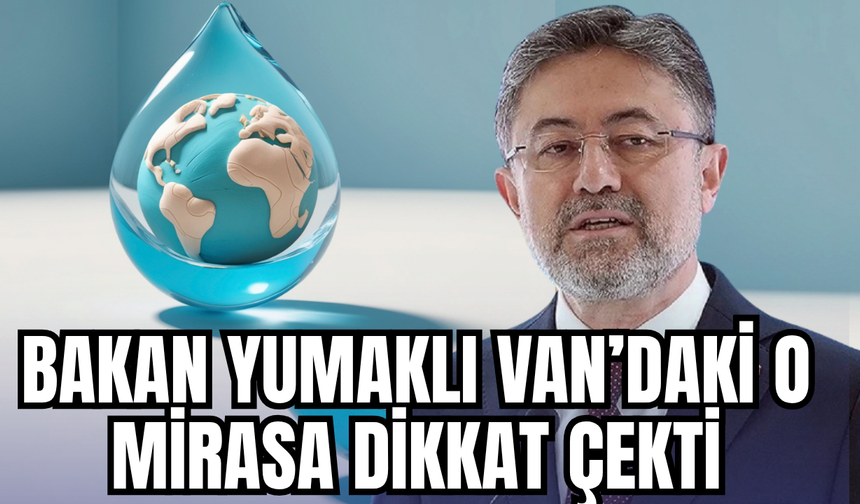Bakan Yumaklı Van’daki Şamran Kanalı’na  Dikkat Çekti