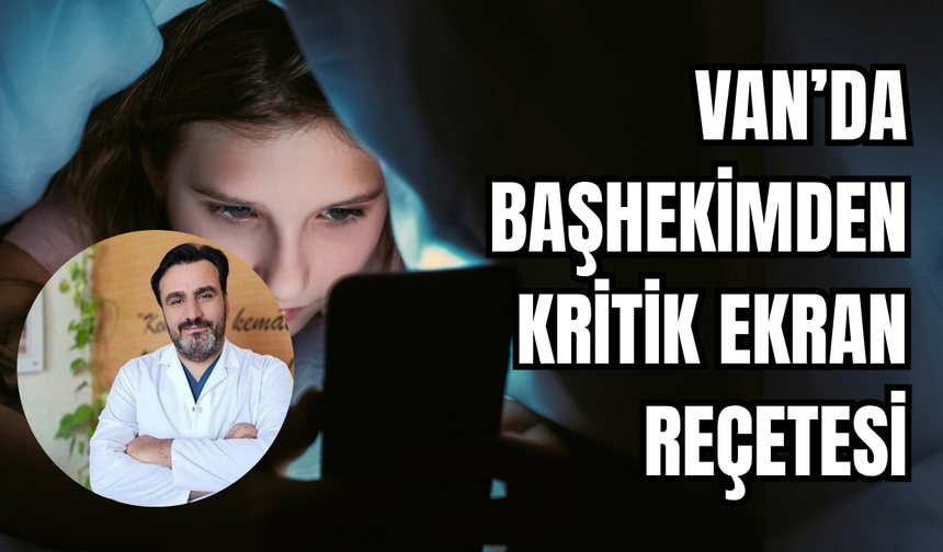 Van’da Başhekimden Kritik "Ekran" Reçetesi: Kalbiniz İçin Derhal Bırakın!