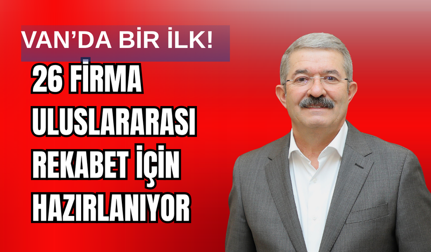 Van’da Bir İlk! 26 Firma Uluslararası Rekabet İçin Hazırlanıyor