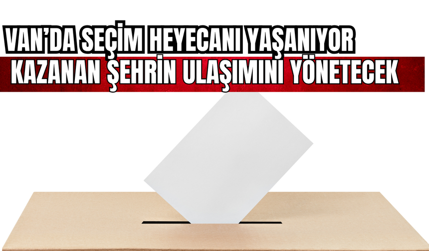 Vanlılar sandık başına gidiyor! Kazanan şehrin ulaşımını yönetecek!