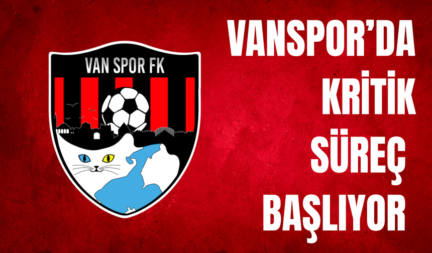 Vanspor’da Kritik Süreç Yarın Başlıyor!