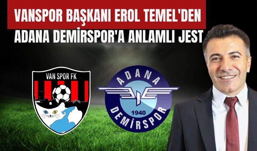 Vanspor Başkanı Erol Temel'den Adana Demirspor'a Anlamlı Jest