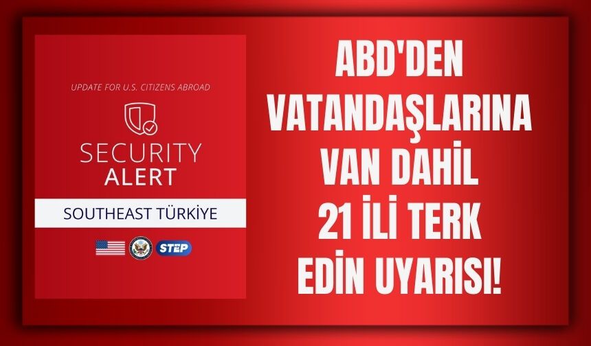 ABD'den Vatandaşlarına Van Dahil 21 İli Terk Edin Uyarısı!