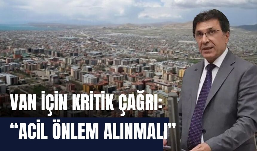 Van İçin Kritik Çağrı: “Acil Önlem Alınmalı”