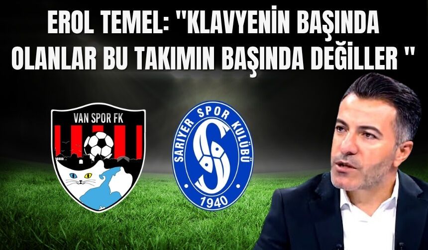 Erol Temel: "Klavyenin Başında Olanlar Bu Takımın başında Değiller"