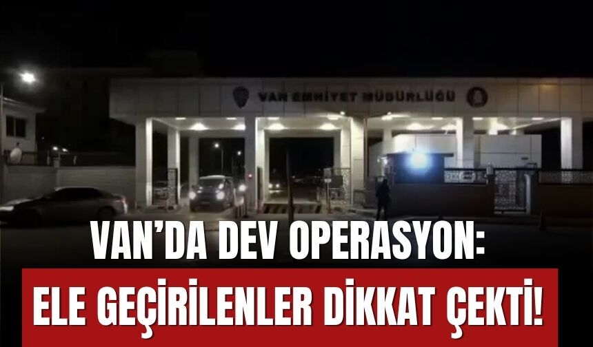 Van’da Dev Operasyon: Ele Geçirilenler Dikkat Çekti!
