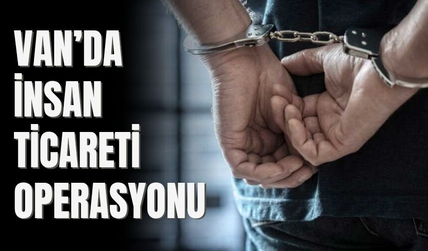 Van’da İnsan Ticareti Operasyonu