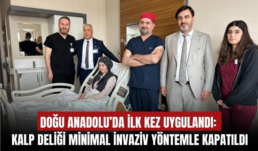 Doğu Anadolu’da İlk Kez Uygulandı: Kalp Deliği Minimal İnvaziv Yöntemle Kapatıldı