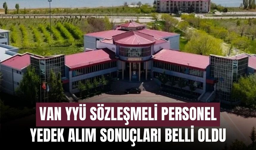 Van YYÜ Sözleşmeli Personel Yedek Alım Sonuçları Belli Oldu